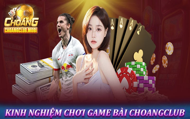 Kinh nghiệm, chiến thuật cá cược game bài choangclub 